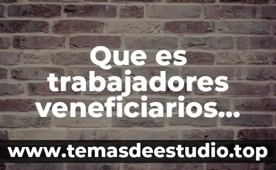 Que es expedientes de trabajadores 5 Que es trabajadores veneficiarios del pap