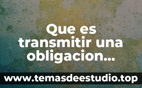 Que es la forma de la obligación 4 Que es transmitir una obligacion enciclopedia juridica mexicana