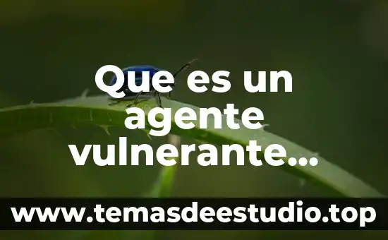 Que es un agente vulnerante definición y ejemplos