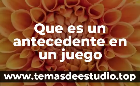 Que es un antecedente en investigacion 4 Que es un antecedente en un juego