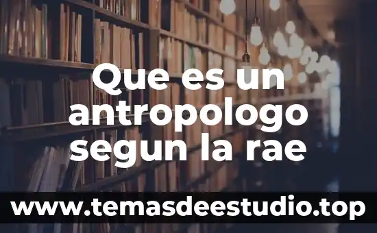 Que es para kant el conocimiento 6 Que es un antropologo segun la rae