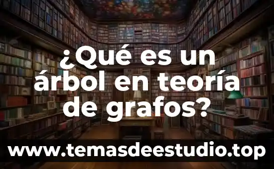 Investigar que es un arbol genealogico 8 ¿Qué es un árbol en teoría de grafos?