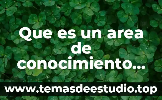 Que es un area de conocimiento ujat