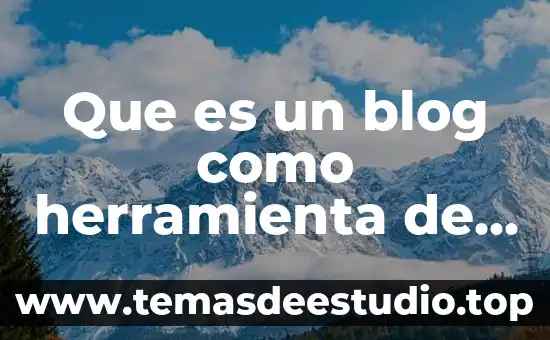 Qué es la comunicación oral y ejemplos 3 Que es un blog como herramienta de comunicacion