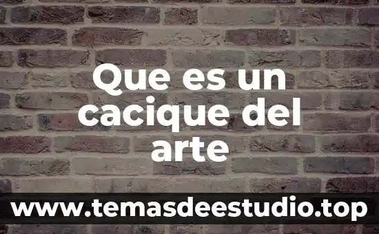 Que es un cacique del arte