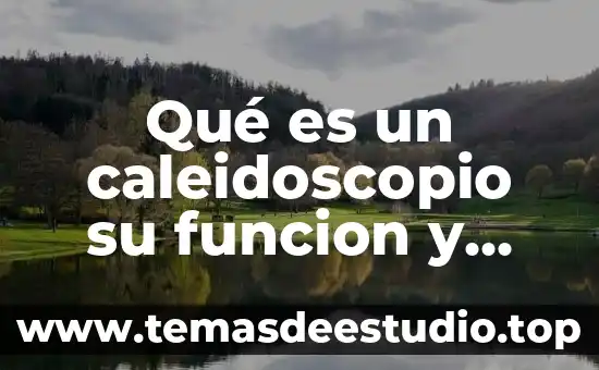 Qué es un caleidoscopio su funcion y caracteristica