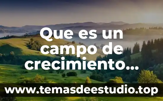 Qué es crecimiento y desarrollo de una planta 5 Que es un campo de crecimiento ortodoncia