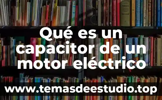 Que es un motor de engranes electrico 6 Qué es un capacitor de un motor eléctrico