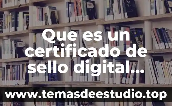 Que es sello en informatica 7 Que es un certificado de sello digital activo
