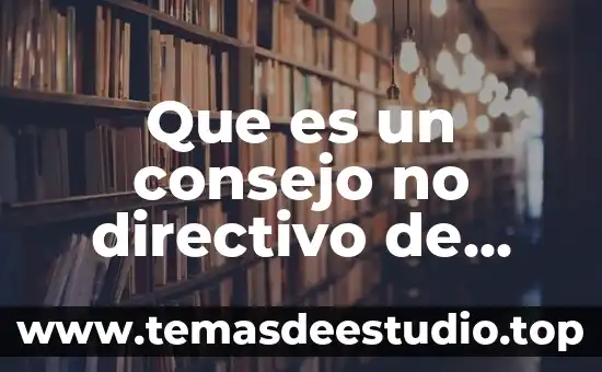 Consejo directivo que es 4 Que es un consejo no directivo de una empresa