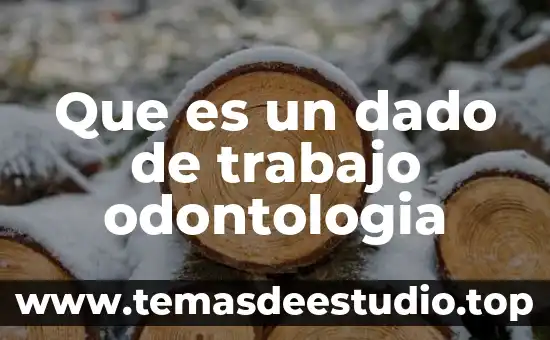 Que es el due significado 4 Que es un dado de trabajo odontologia