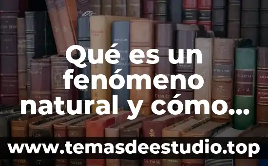 Que es in fenomeno fisico 5 Qué es un fenómeno natural y cómo se mide