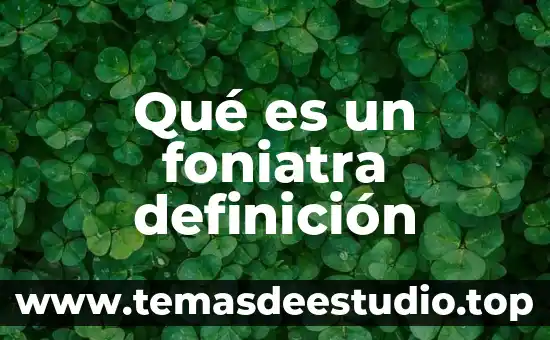 Qué es un foniatra definición