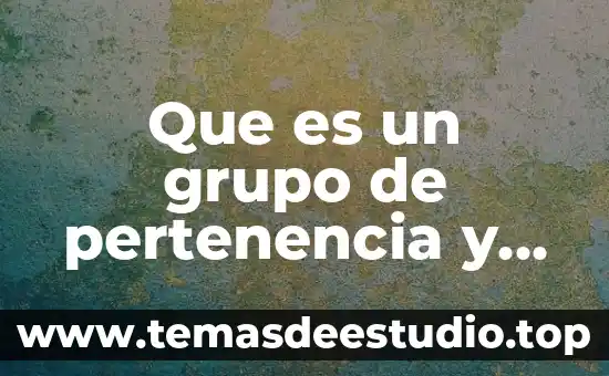 Que es un grupo de pertenencia y cuales son