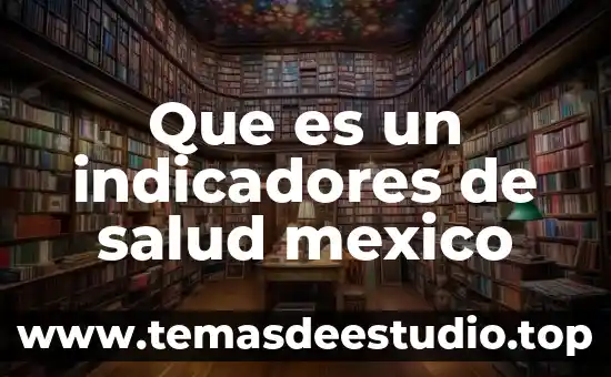 Qué es cobertura en los indicadores académicos 8 Que es un indicadores de salud mexico