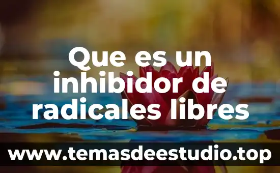 Que es un inhibidor de radicales libres