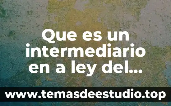Qué es la ley general de sociedad mercantil 6 Que es un intermediario en a ley del trabajo