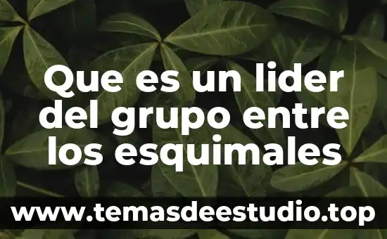 Qué es ser un líder emprendedor 6 Que es un lider del grupo entre los esquimales