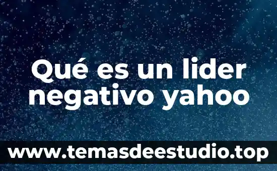 Qué es ser un líder emprendedor 8 Qué es un lider negativo yahoo