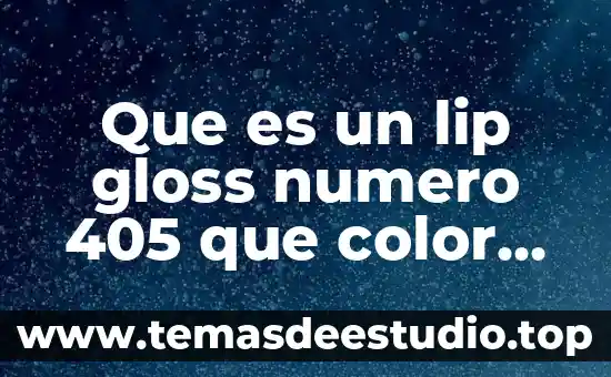 Que es el color de texto 7 Que es un lip gloss numero 405 que color es