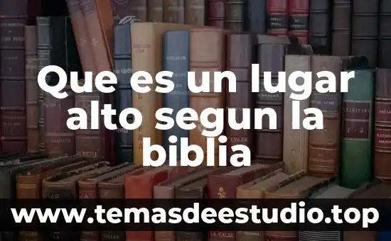 Qué es historia según unesco 4 Que es un lugar alto segun la biblia