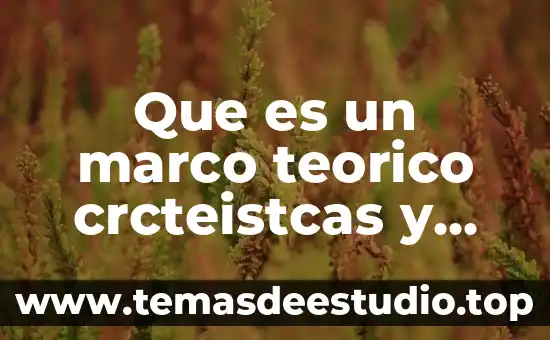 Que es el marco teorico conceptual ejemplo 4 Que es un marco teorico crcteistcas y tipos