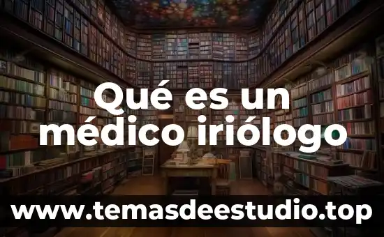 Por que es importante es tudiar la historia 5 Qué es un médico iriólogo