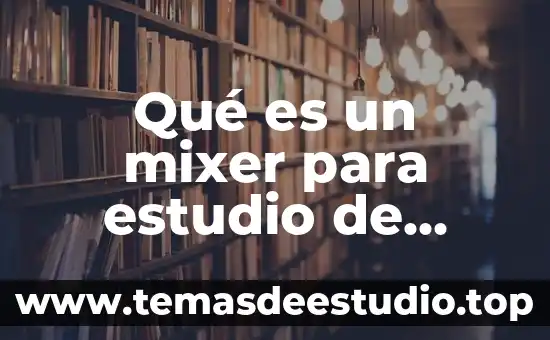 Que es y cómo funciona una sociedad mercantil 8 Qué es un mixer para estudio de grabación