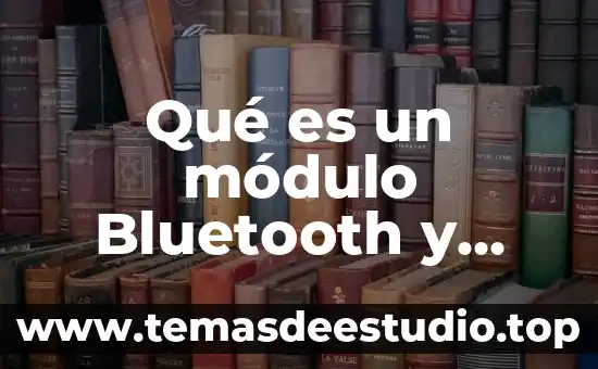 Qué es un módulo Bluetooth y para qué sirve