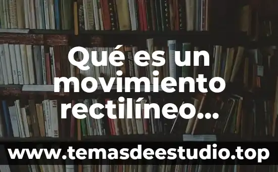 Que es el movimiento rectilíneo uniforme y como se represemta 7 Qué es un movimiento rectilíneo acelerado en física