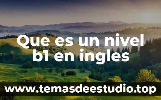 Que es el nivel de oracticas y creencia 7 Que es un nivel b1 en ingles