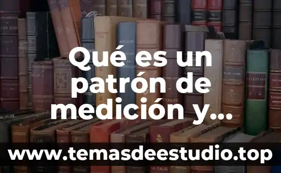 Qué es un patrón de medición y ejemplos para unidades