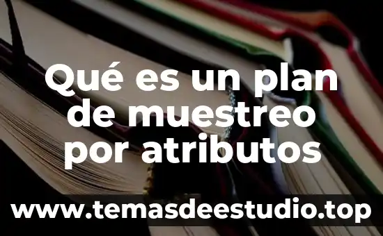 Que es el muestreo de la media muestral 3 Qué es un plan de muestreo por atributos