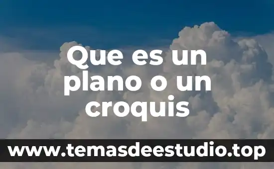 Qué es un croquis y para qué sirve significado 6 Que es un plano o un croquis
