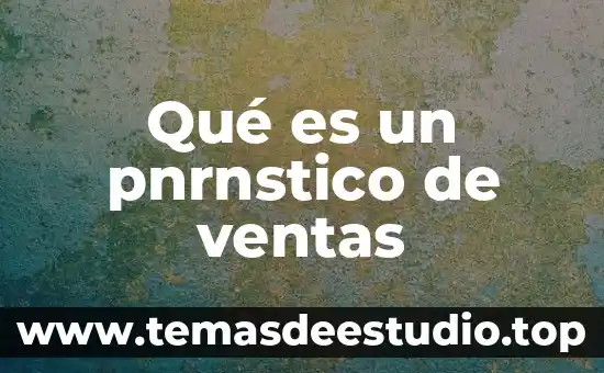 Qué es un estudio de las ventas 8 Qué es un pnrnstico de ventas