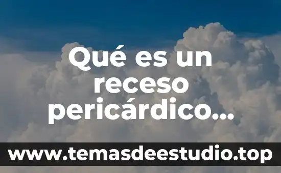 Qué es un receso pericárdico yahoo respuestas