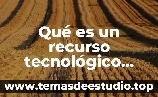 Concepto de que es un recurso 4 Qué es un recurso tecnológico tangible