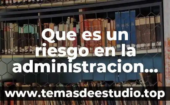 Que es un riesgo en la administracion de proyectos