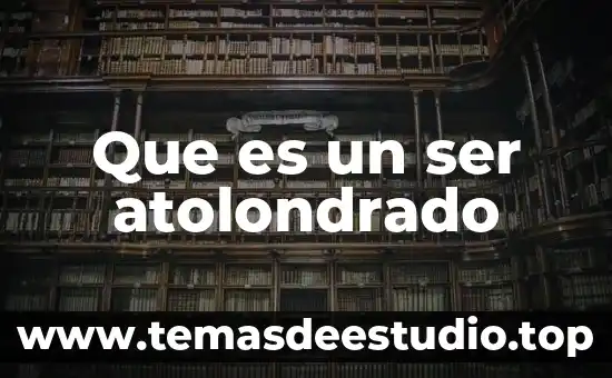 Que es un ser atolondrado