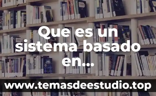Qué es el amor argumento basado en datos 3 Que es un sistema basado en computadora
