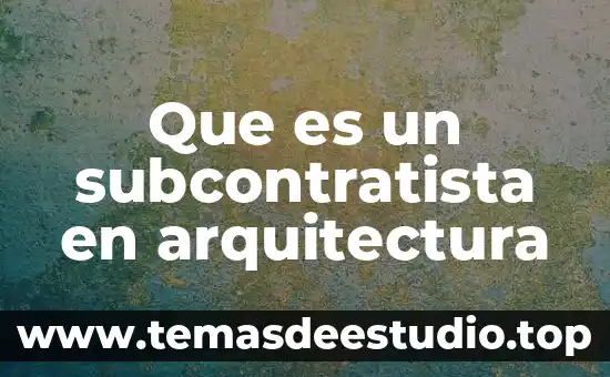 Que es un subcontratista en arquitectura