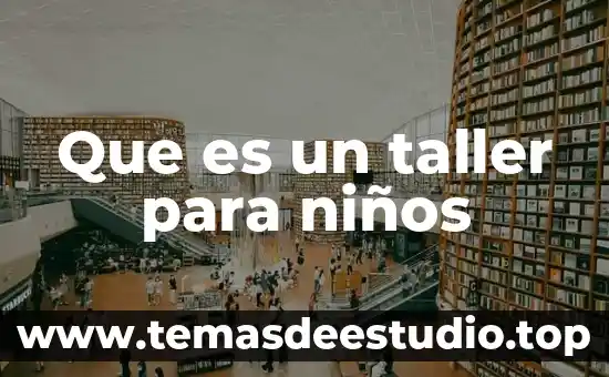 Que es un taller de procesamiento de alimentos 3 Que es un taller para niños