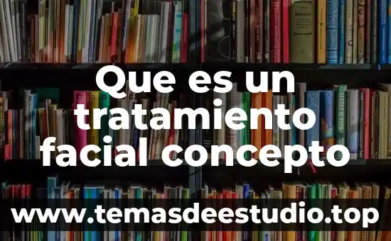 Que es la administracion cientifica y en que se basa 4 Que es un tratamiento facial concepto