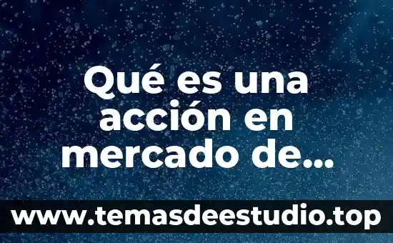 Que es la accion orexigenica 3 Qué es una acción en mercado de valores