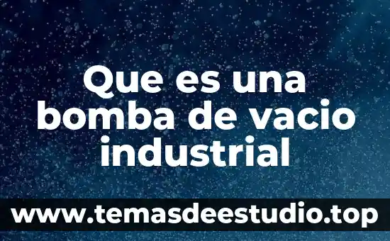 Que es material industrial 6 Que es una bomba de vacio industrial
