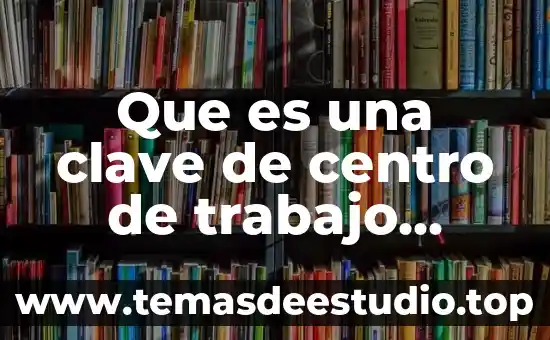 Qué es la sociedad de trabajo 3 Que es una clave de centro de trabajo secundsaria