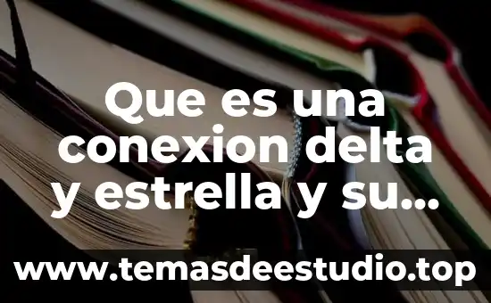 Que es estrella en fisica 3 Que es una conexion delta y estrella y su funcion