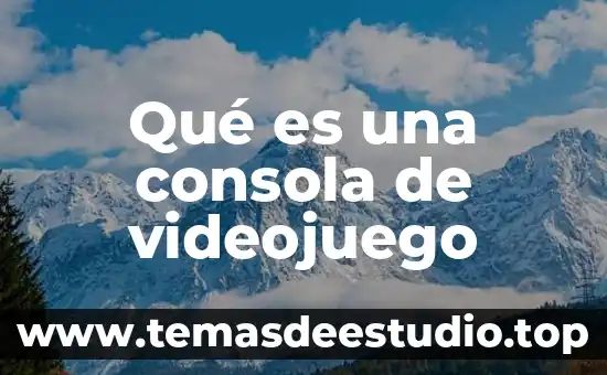 Qué es una consola de videojuego