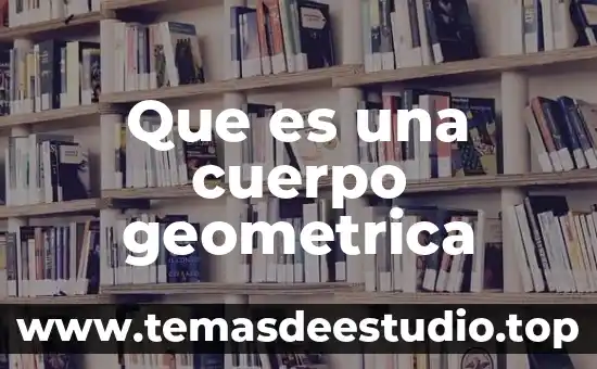 Que es el cuerpo cristis 8 Que es una cuerpo geometrica