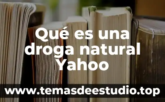 Que es un elemento natural flor 6 Qué es una droga natural Yahoo